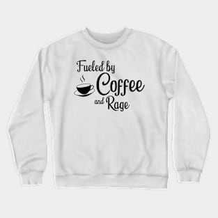 Fueled by Coffee and Rage: Black Print Crewneck Sweatshirt